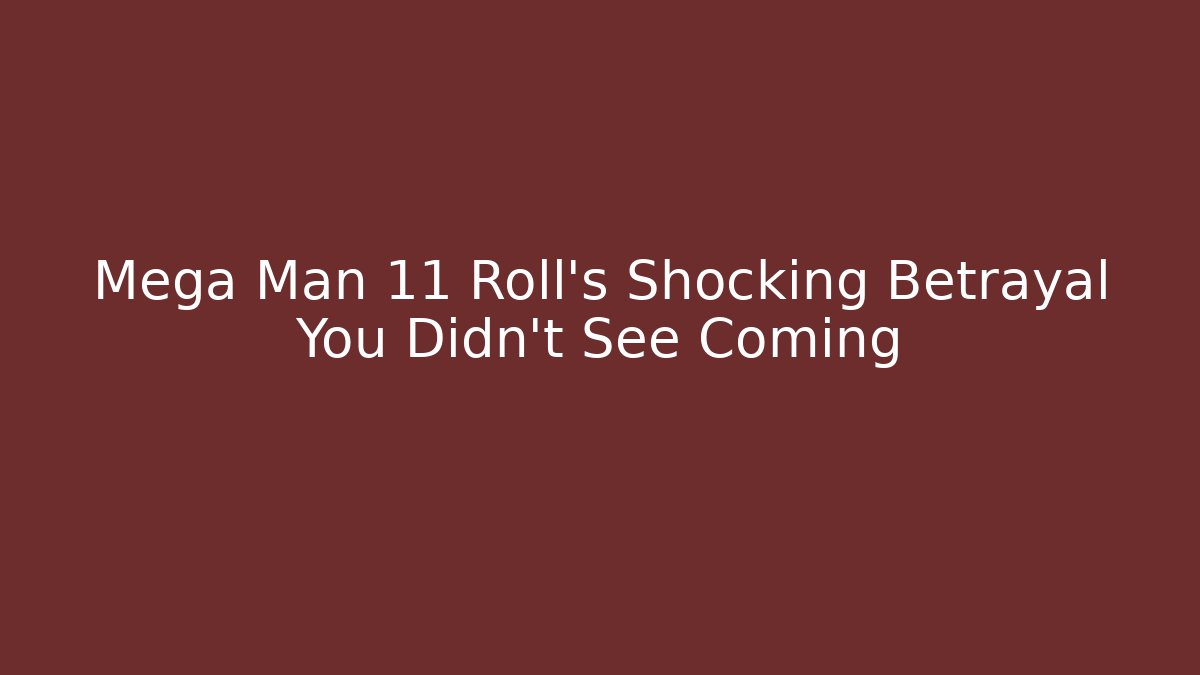Mega Man 11 Roll's Shocking Betrayal You Didn't See Coming