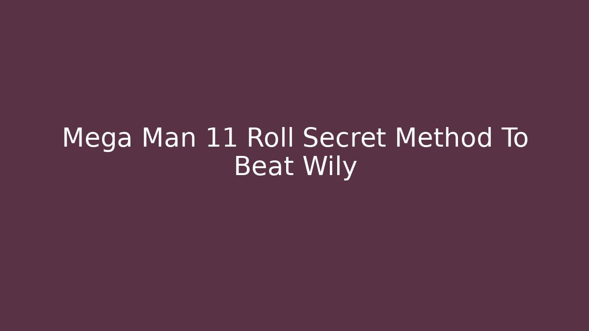 Mega Man 11 Roll Secret Method To Beat Wily