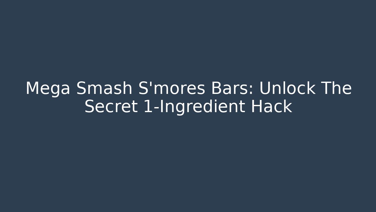 Mega Smash S'mores Bars: Unlock The Secret 1-Ingredient Hack