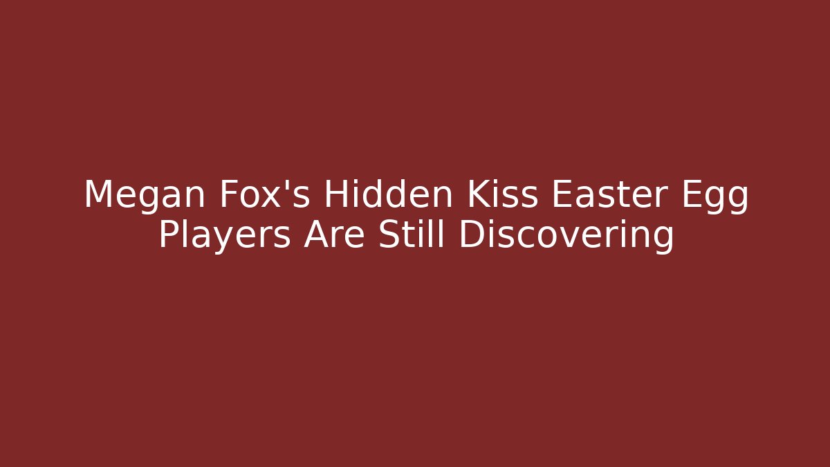 Megan Fox's Hidden Kiss Easter Egg Players Are Still Discovering - Smart Esu
