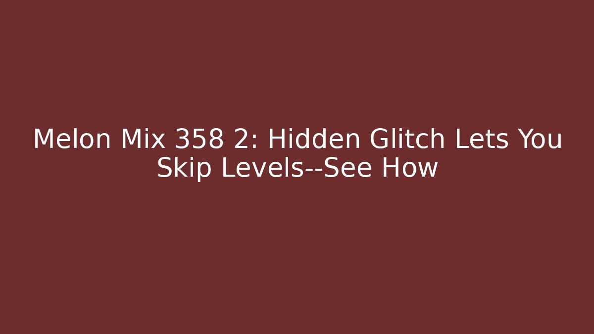 Melon Mix 358 2: Hidden Glitch Lets You Skip Levels—See How
