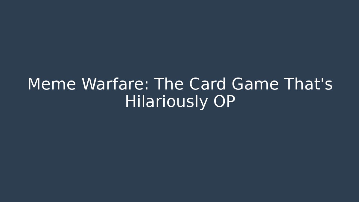 Meme Warfare: The Card Game That's Hilariously OP