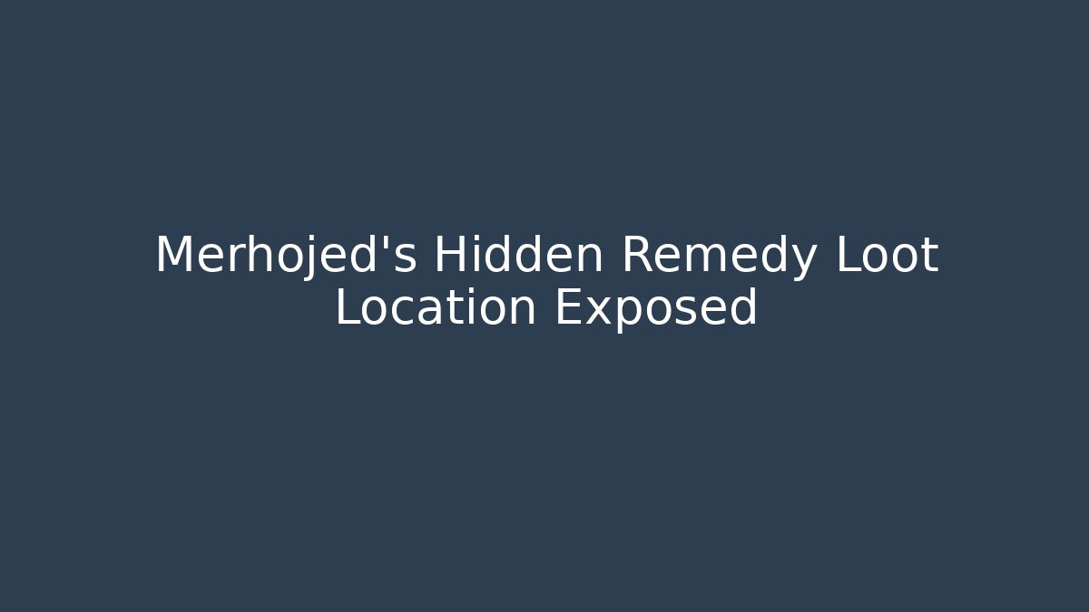 Merhojed's Hidden Remedy Loot Location Exposed