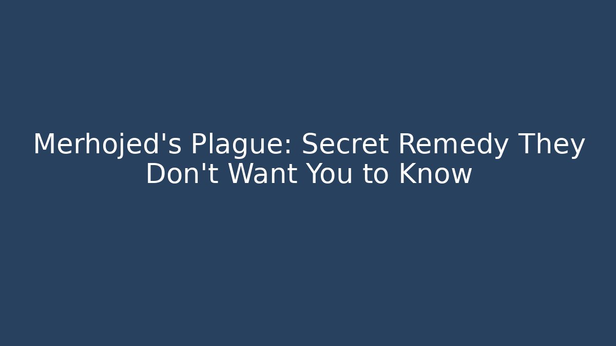 Merhojed's Plague: Secret Remedy They Don't Want You to Know