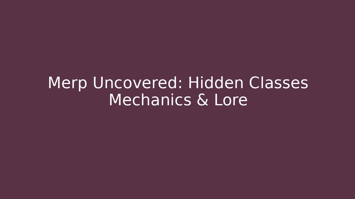 Merp Uncovered: Hidden Classes Mechanics & Lore