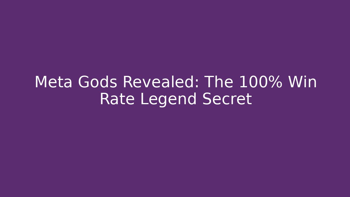 Meta Gods Revealed: The 100% Win Rate Legend Secret