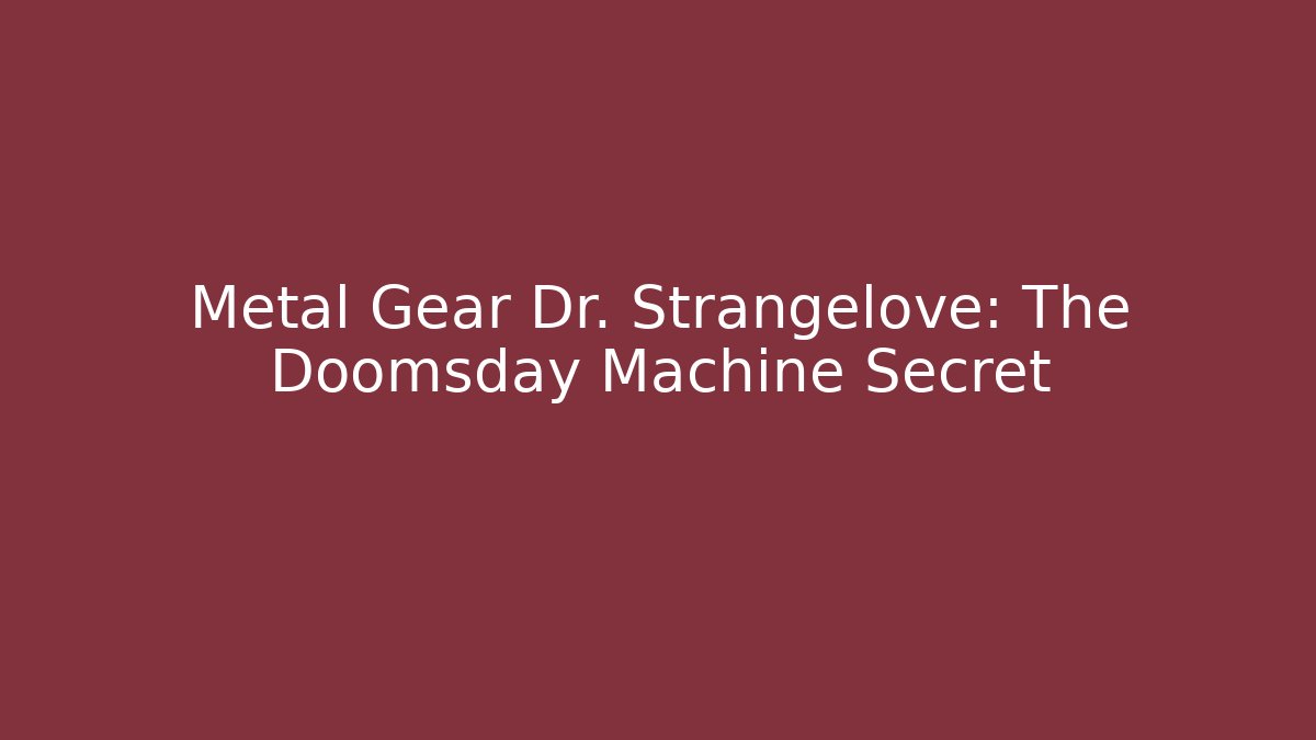 Metal Gear Dr. Strangelove: The Doomsday Machine Secret