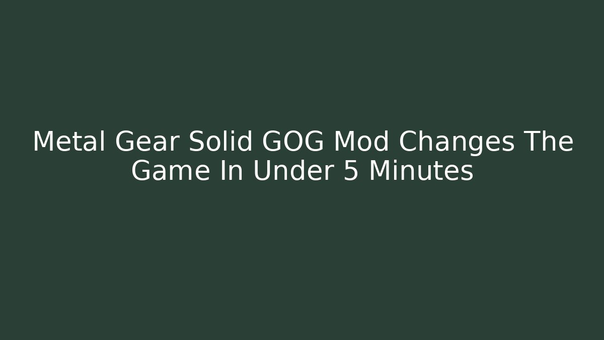 Metal Gear Solid GOG Mod Changes The Game In Under 5 Minutes