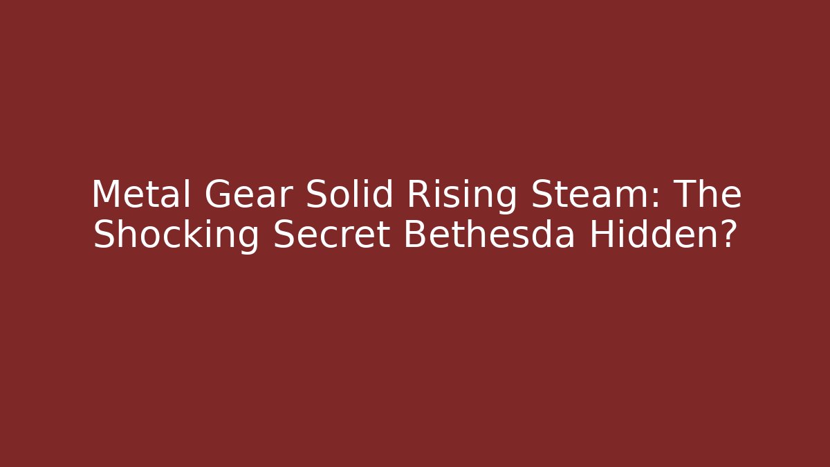 Metal Gear Solid Rising Steam: The Shocking Secret Bethesda Hidden?