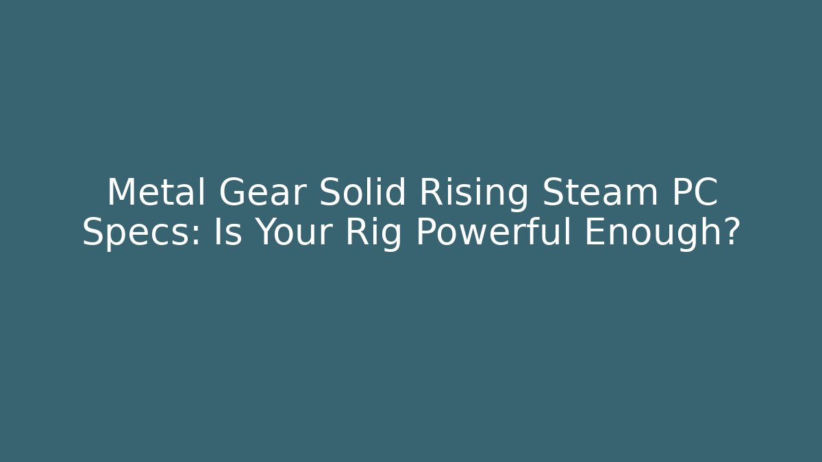 Metal Gear Solid Rising Steam PC Specs: Is Your Rig Powerful Enough?