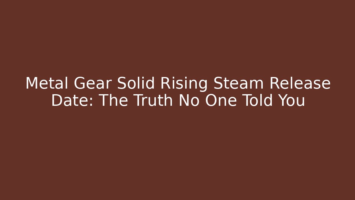 Metal Gear Solid Rising Steam Release Date: The Truth No One Told You