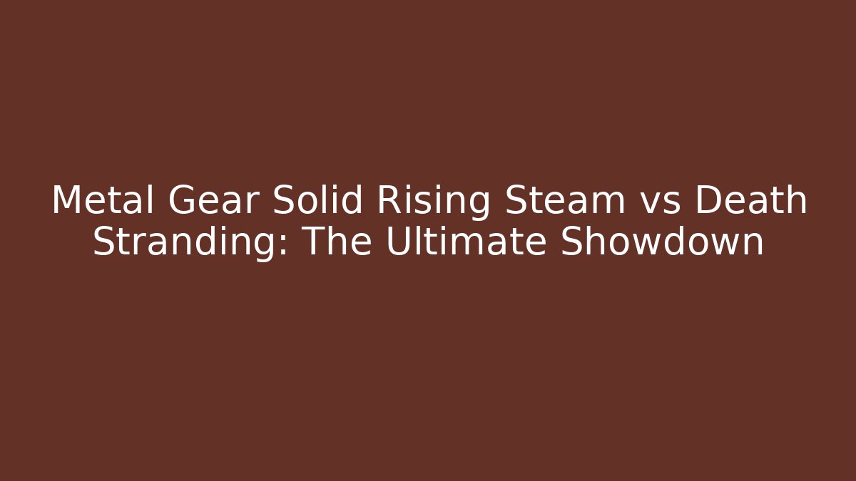 Metal Gear Solid Rising Steam vs Death Stranding: The Ultimate Showdown