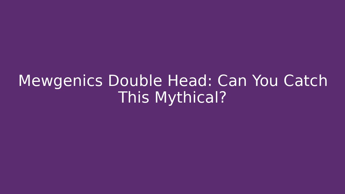 Mewgenics Double Head: Can You Catch This Mythical? - Smart Esu