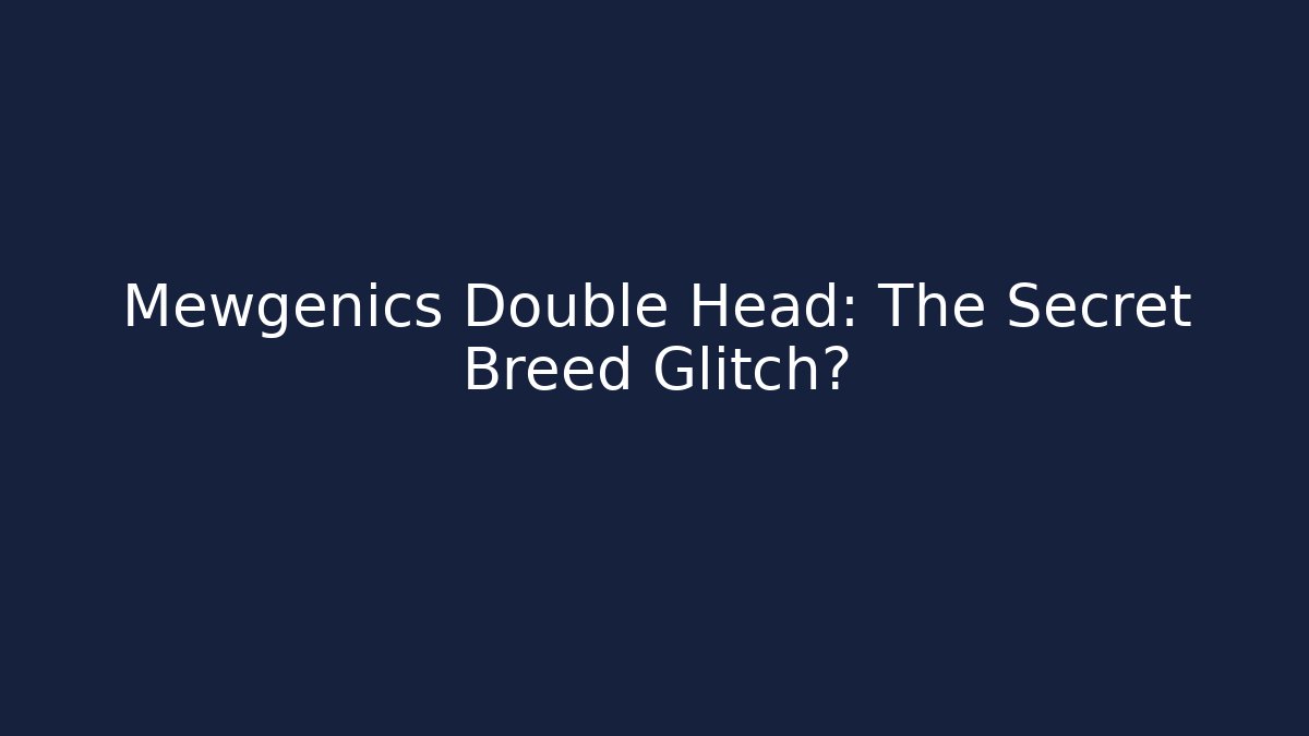 Mewgenics Double Head: The Secret Breed Glitch?