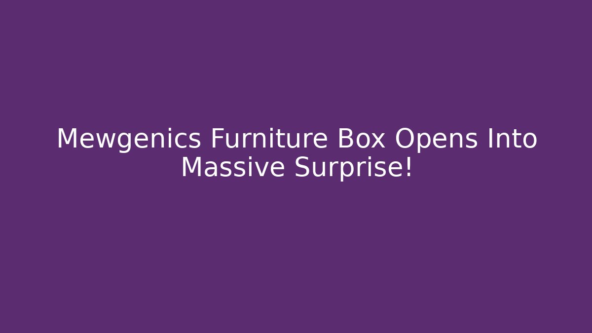 Mewgenics Furniture Box Opens Into Massive Surprise!