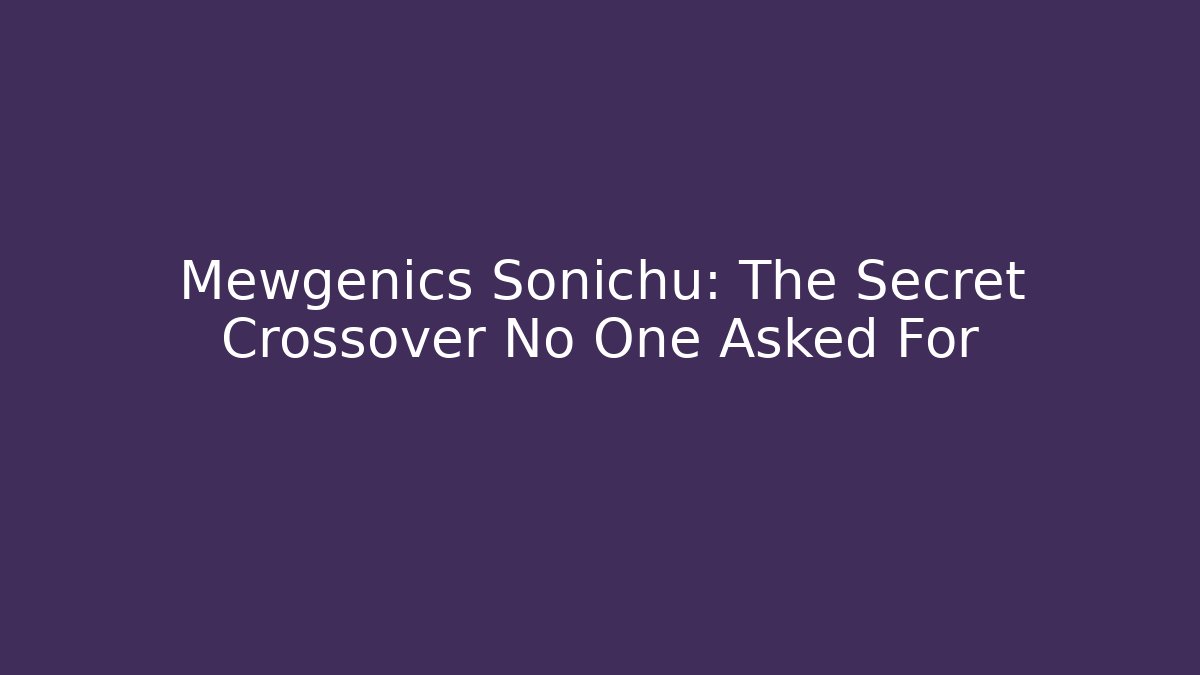 Mewgenics Sonichu: The Secret Crossover No One Asked For