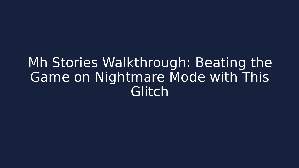 Mh Stories Walkthrough: Beating the Game on Nightmare Mode with This Glitch - Smart Esu