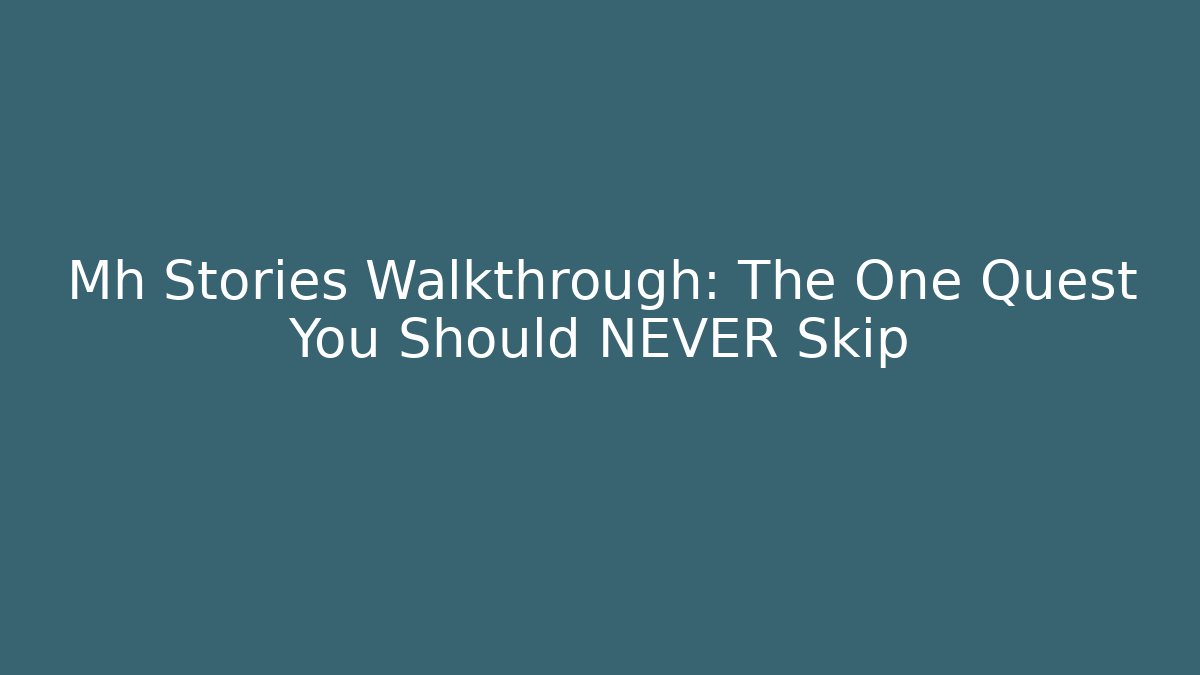 Mh Stories Walkthrough: The One Quest You Should NEVER Skip