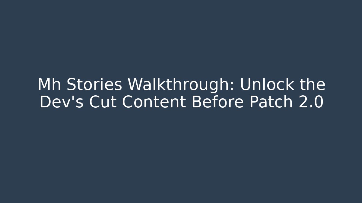 Mh Stories Walkthrough: Unlock the Dev's Cut Content Before Patch 2.0