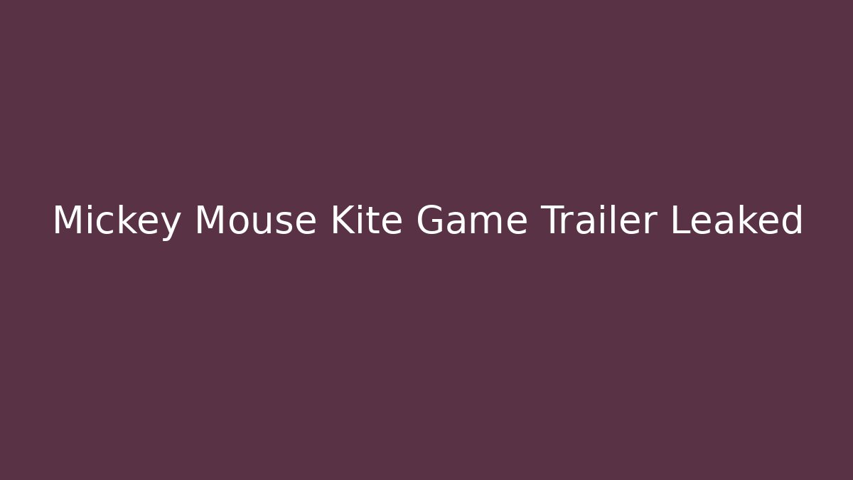 Mickey Mouse Kite Game Trailer Leaked - Smart Esu