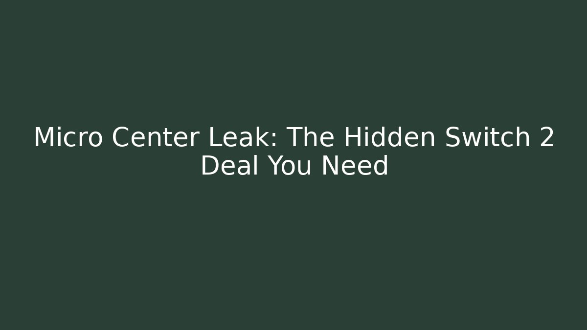 Micro Center Leak: The Hidden Switch 2 Deal You Need