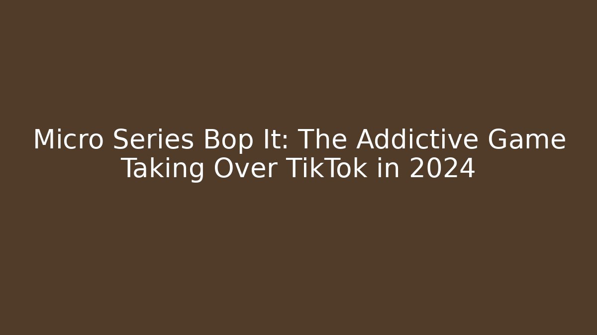 Micro Series Bop It: The Addictive Game Taking Over TikTok in 2024