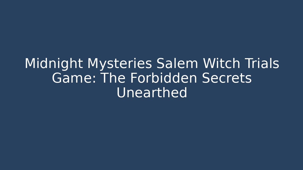 Midnight Mysteries Salem Witch Trials Game: The Forbidden Secrets Unearthed
