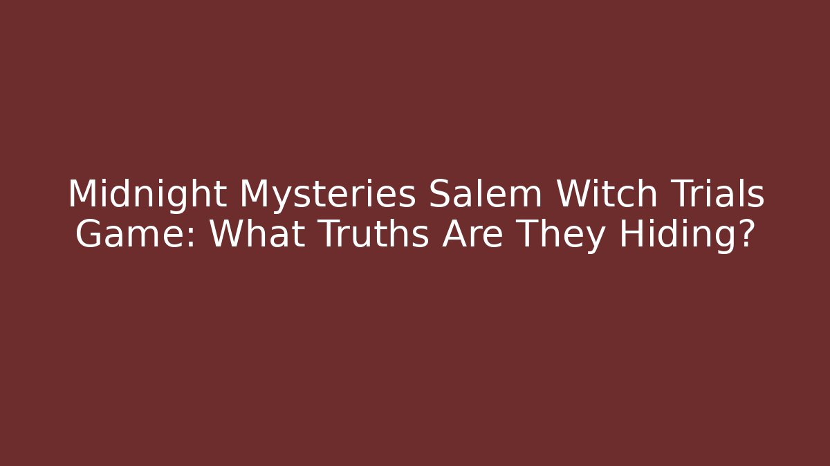 Midnight Mysteries Salem Witch Trials Game: What Truths Are They Hiding?