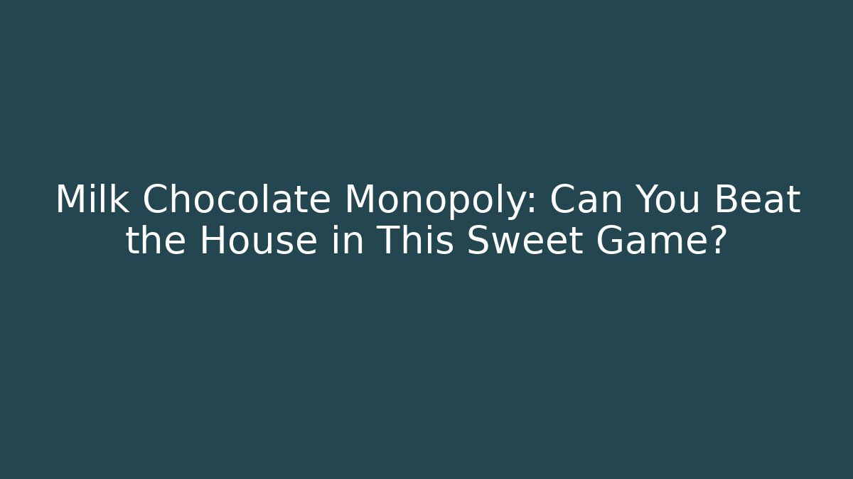 Milk Chocolate Monopoly: Can You Beat the House in This Sweet Game?
