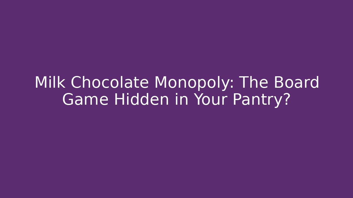 Milk Chocolate Monopoly: The Board Game Hidden in Your Pantry?
