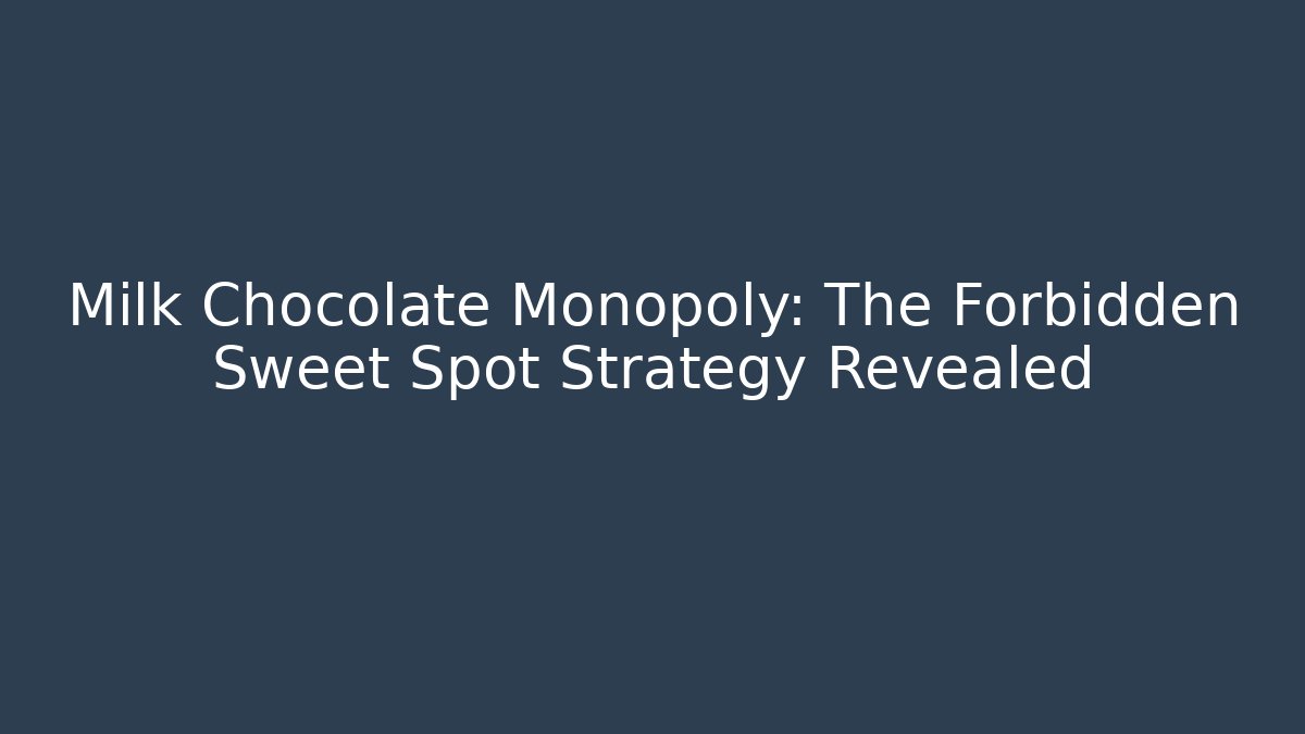 Milk Chocolate Monopoly: The Forbidden Sweet Spot Strategy Revealed