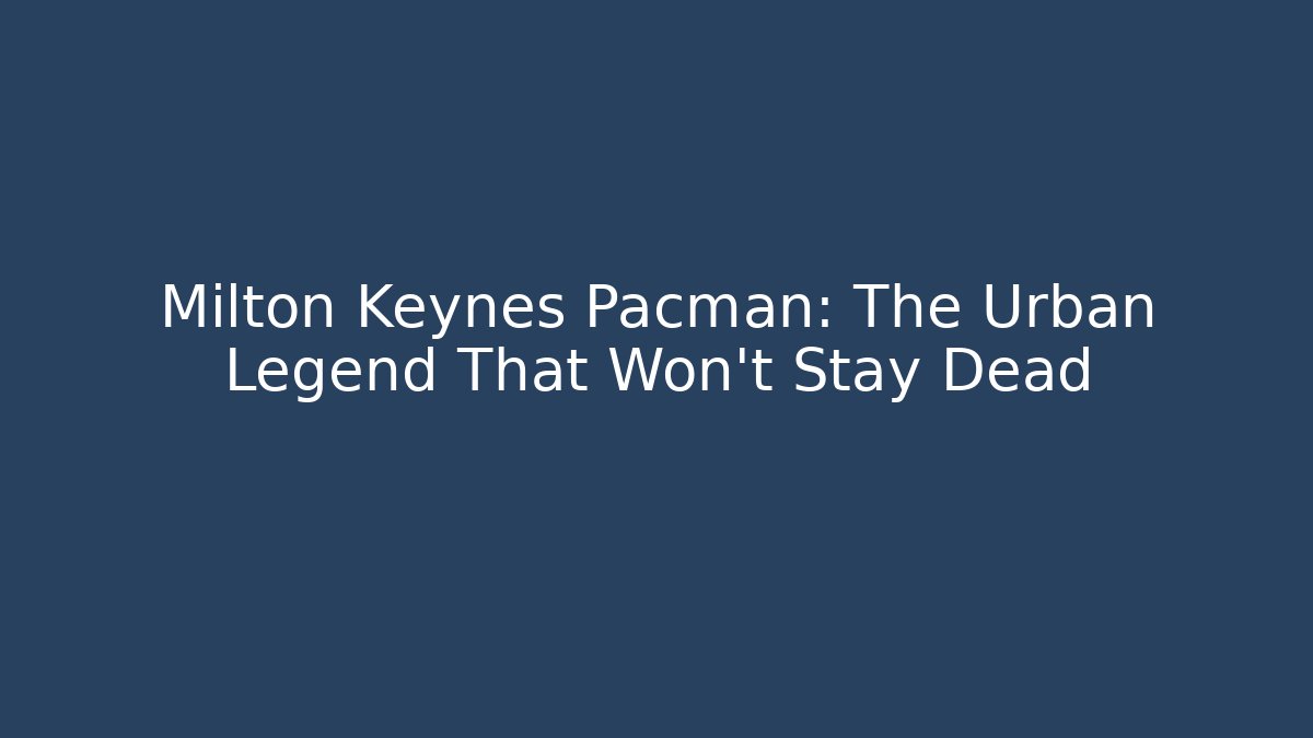 Milton Keynes Pacman: The Urban Legend That Won't Stay Dead
