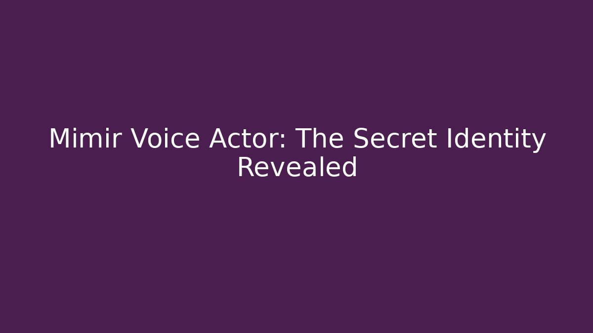 Mimir Voice Actor: The Secret Identity Revealed