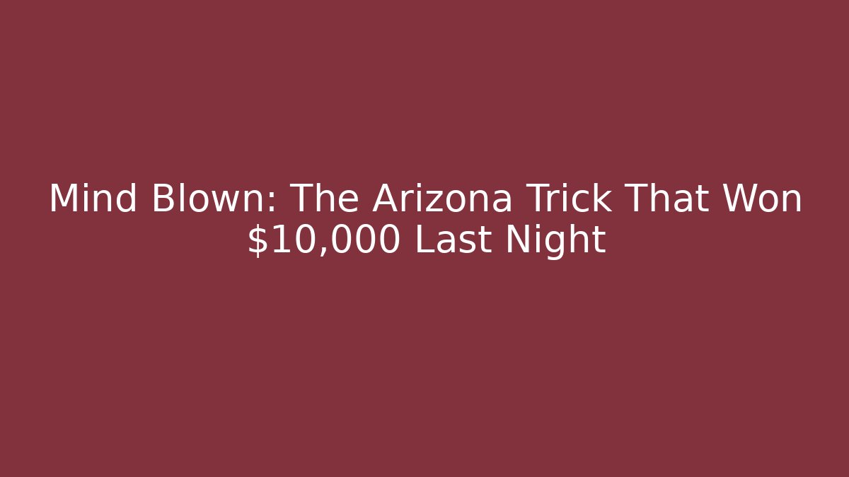 Mind Blown: The Arizona Trick That Won $10,000 Last Night