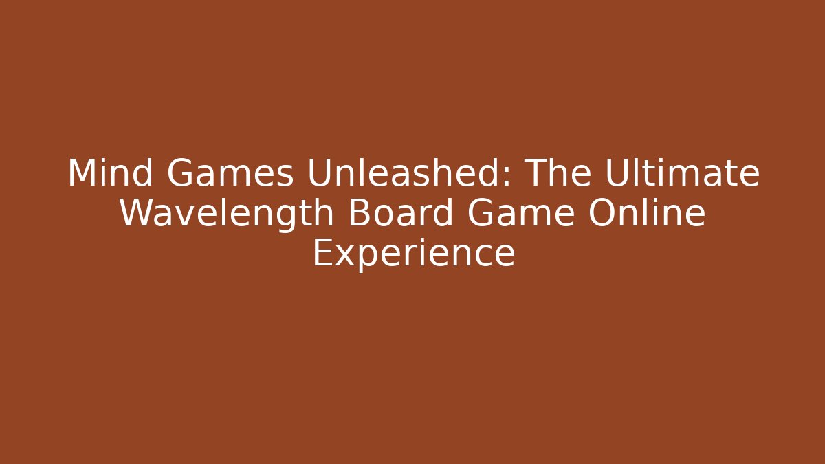 Mind Games Unleashed: The Ultimate Wavelength Board Game Online Experience