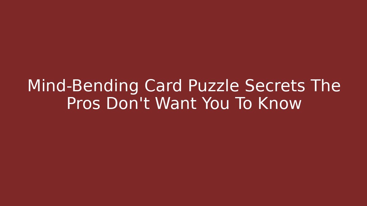 Mind-Bending Card Puzzle Secrets The Pros Don't Want You To Know