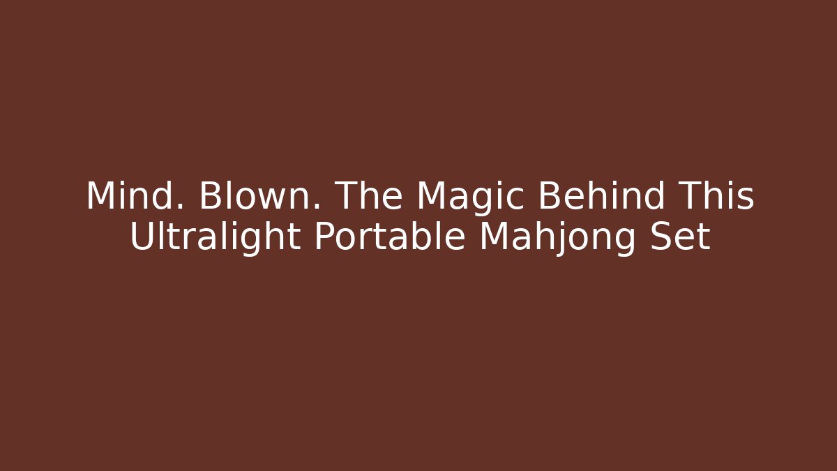 Mind. Blown. The Magic Behind This Ultralight Portable Mahjong Set