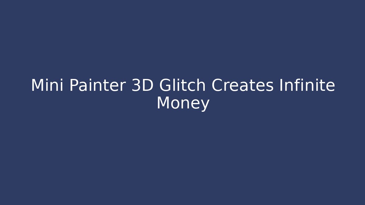 Mini Painter 3D Glitch Creates Infinite Money - Smart Esu
