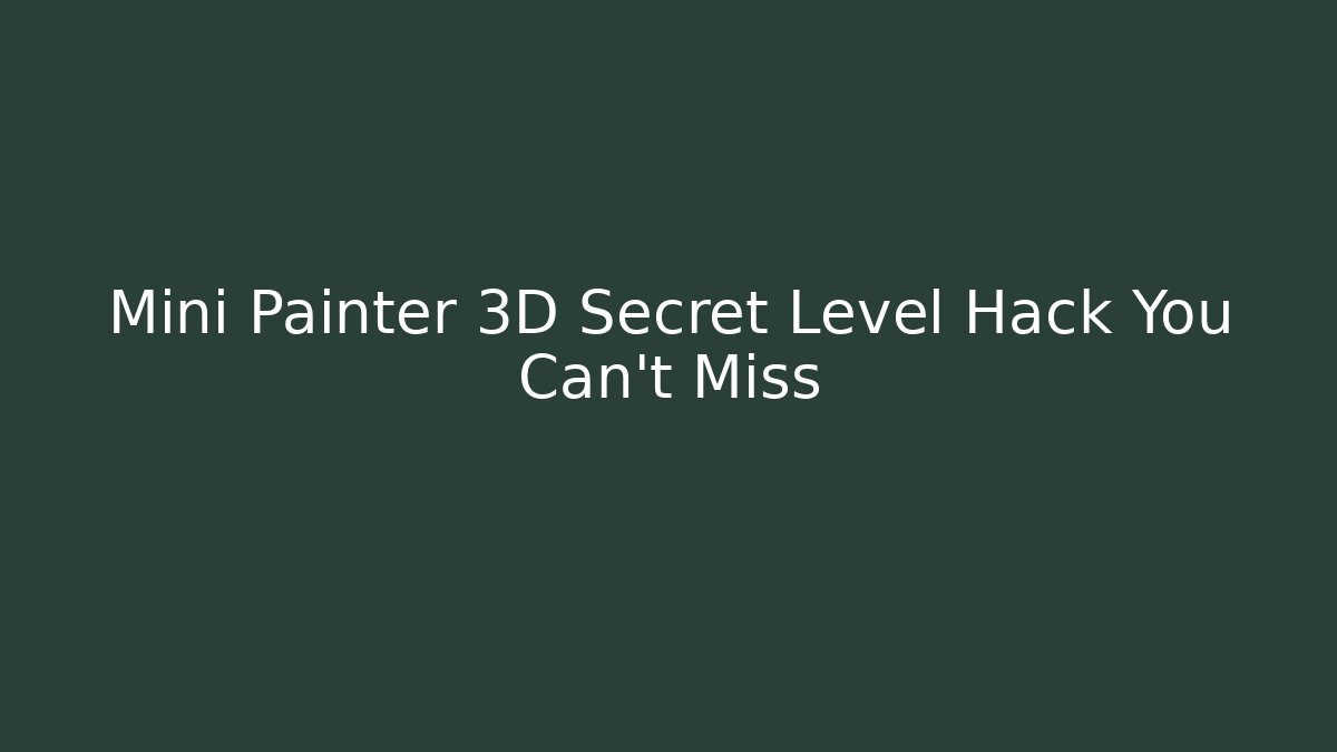 Mini Painter 3D Secret Level Hack You Can't Miss - Smart Esu
