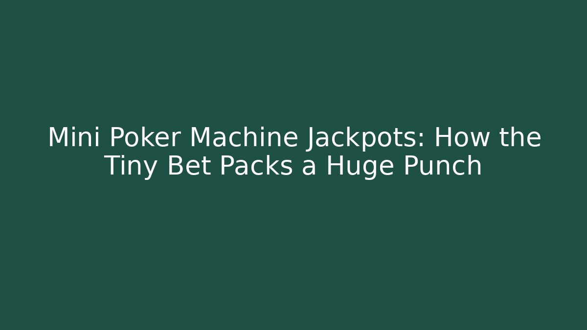 Mini Poker Machine Jackpots: How the Tiny Bet Packs a Huge Punch