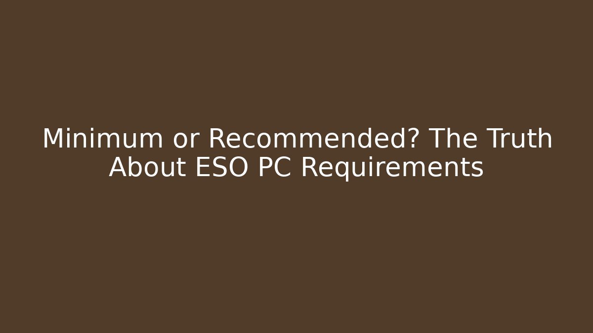Minimum or Recommended? The Truth About ESO PC Requirements