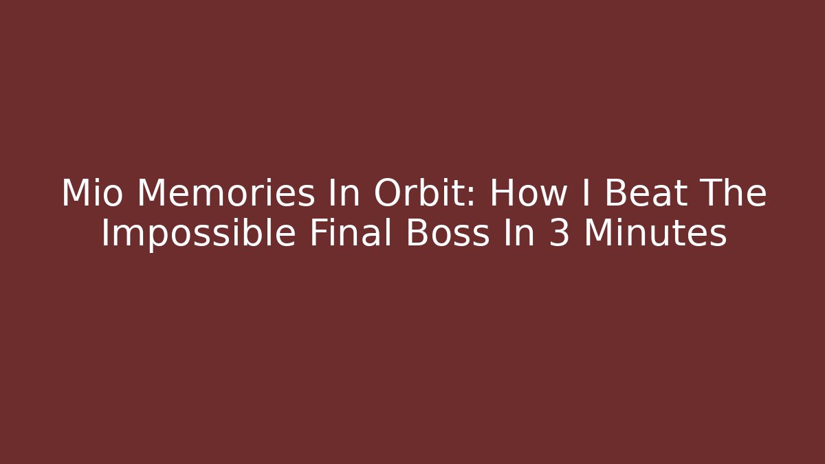 Mio Memories In Orbit: How I Beat The Impossible Final Boss In 3 Minutes - Smart Esu