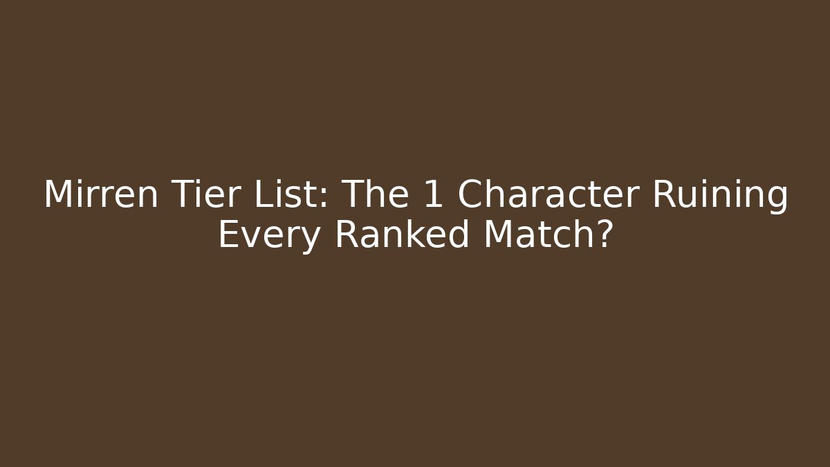 Mirren Tier List: The 1 Character Ruining Every Ranked Match?