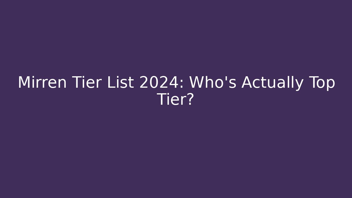 Mirren Tier List 2024: Who’s Actually Top Tier?
