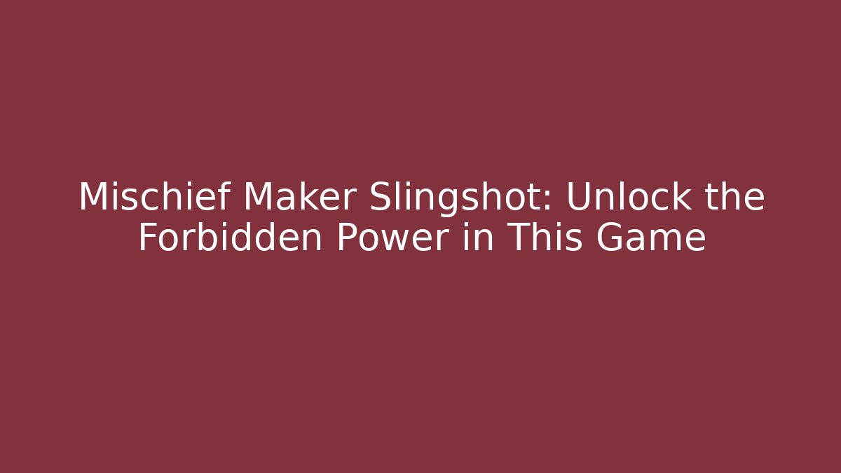 Mischief Maker Slingshot: Unlock the Forbidden Power in This Game