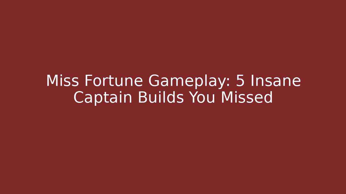 Miss Fortune Gameplay: 5 Insane Captain Builds You Missed