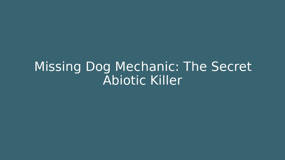 Missing Dog Mechanic: The Secret Abiotic Killer - Smart Esu