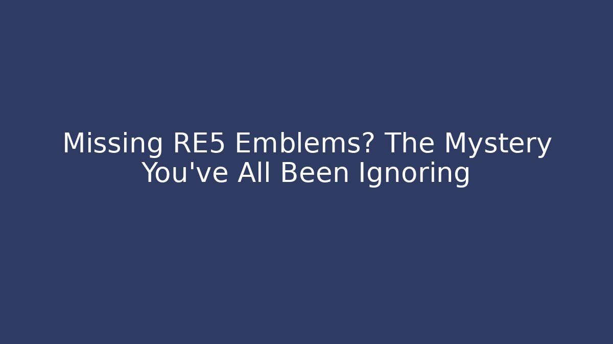 Missing RE5 Emblems? The Mystery You’ve All Been Ignoring - Smart Esu