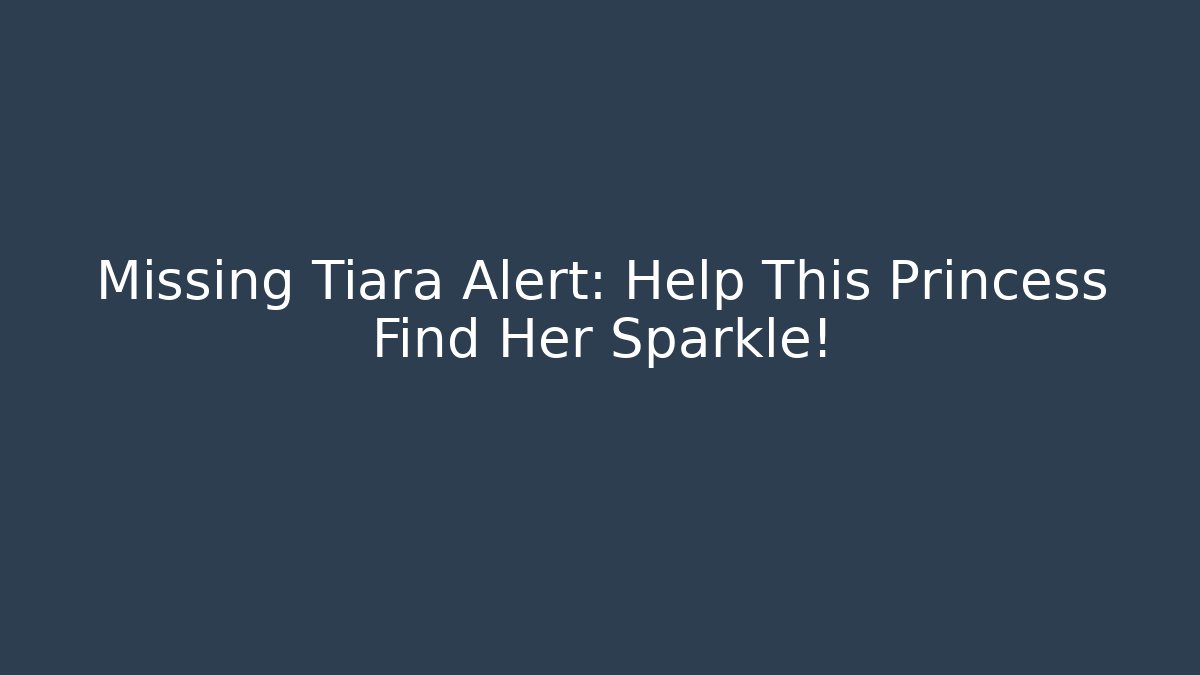Missing Tiara Alert: Help This Princess Find Her Sparkle!