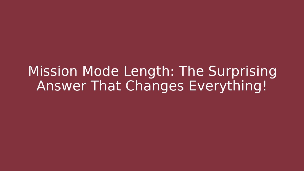 Mission Mode Length: The Surprising Answer That Changes Everything!